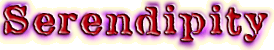 * * *  S e r e n d i p i t y  * * *